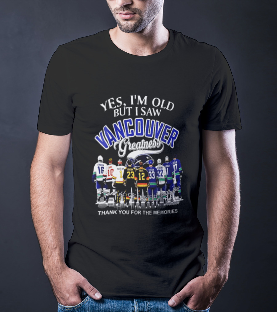 Yes I'm Old But I Saw Vancouver Greatness Thank You For The Memories T-Shirt
