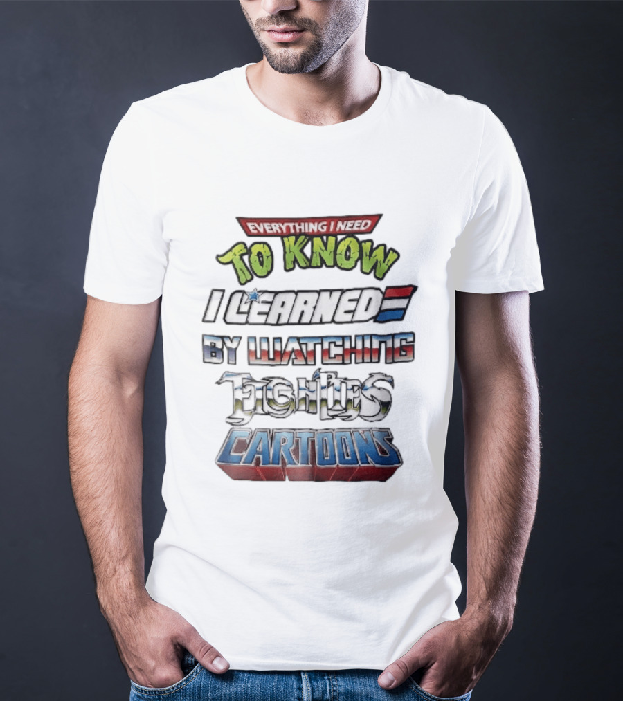 Everything I Need To Know I Learned By Ing Eighties Cartoons T-Shirt