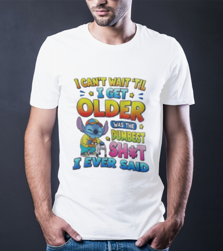 I Can't Wait 'Til I Get Older Was The Dumbest Sh't I Ever Said Stitch Blue Character Colorful T-Shirt
