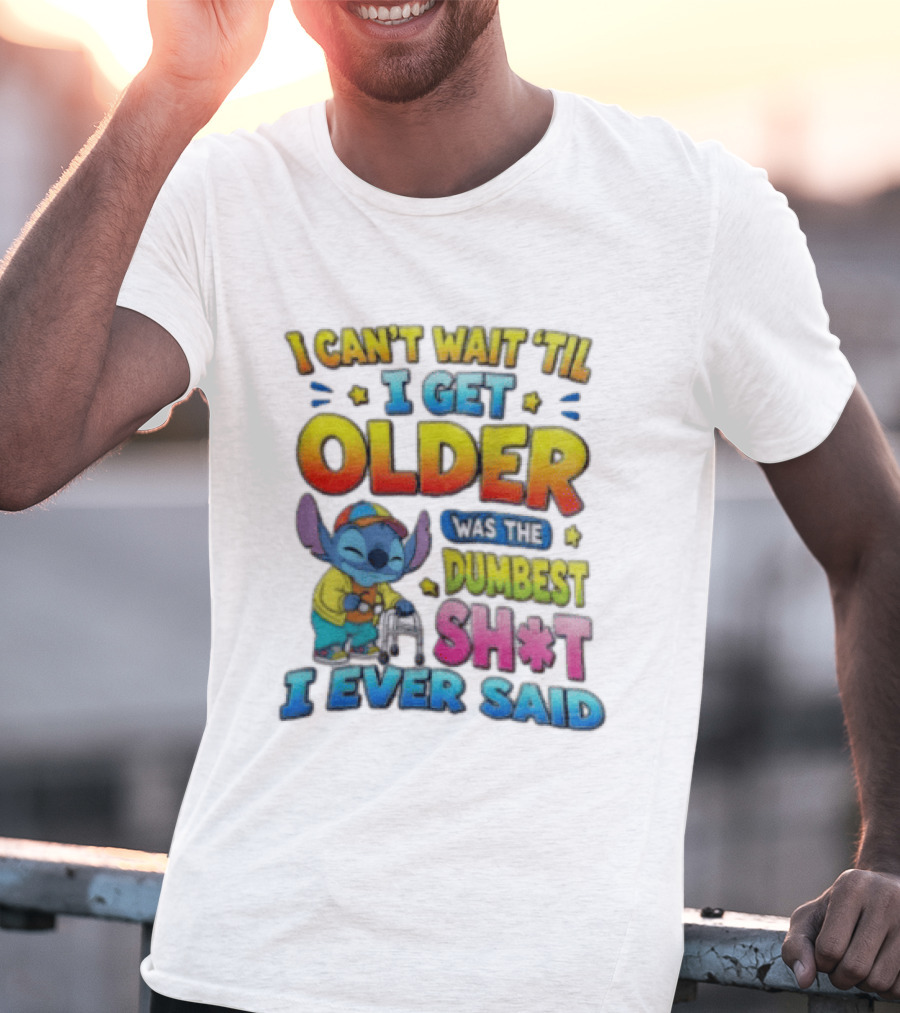 I Can't Wait 'Til I Get Older Was The Dumbest Sh't I Ever Said Stitch Blue Character Colorful T-Shirt