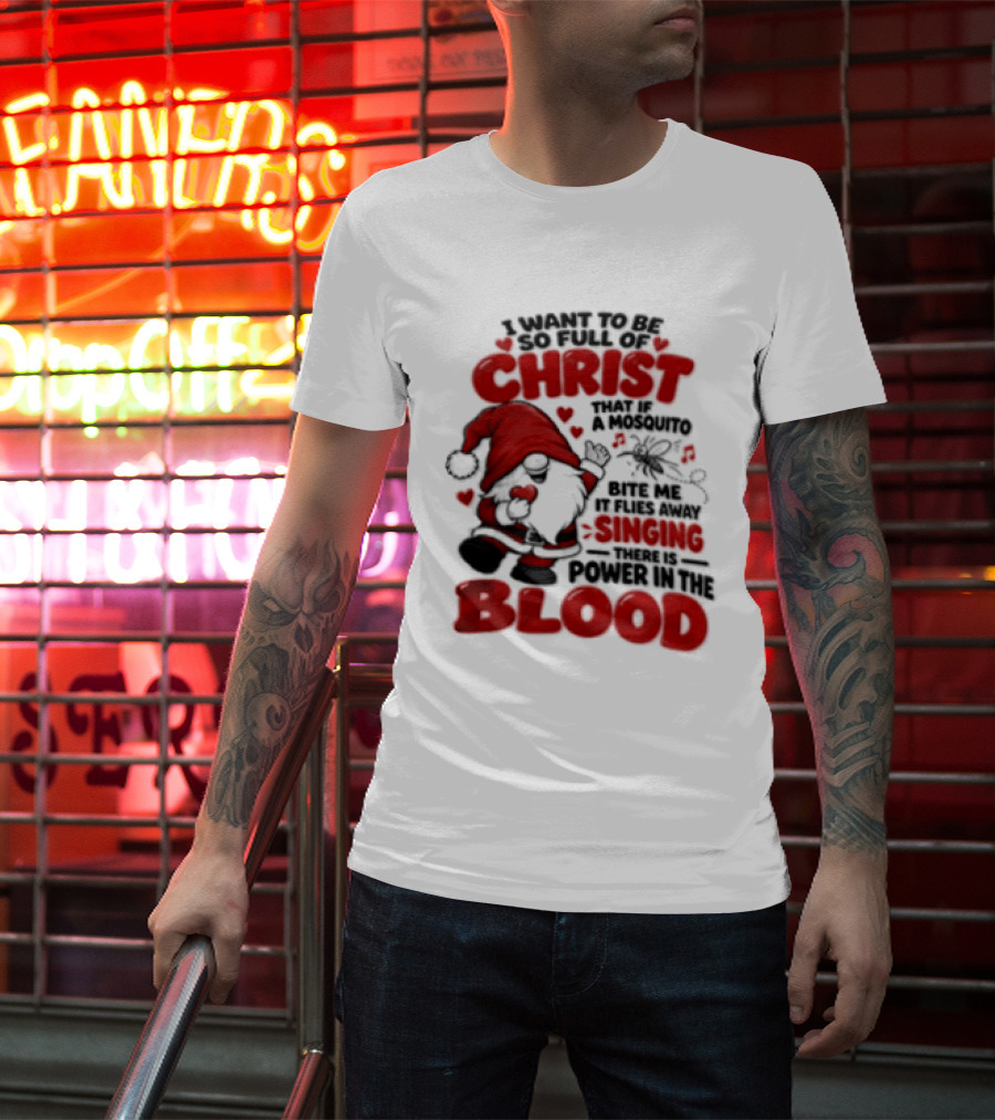 I Want To Be So Full Of Christ That If A Mosquito Bites Me It Flies Away Singing There Is Power In The Blood Gnome Christian Humor T-Shirt