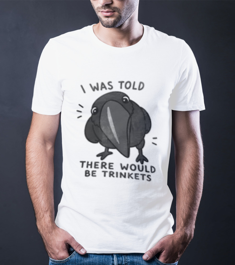 I Was Told There Would Be Trinkets Crow T-Shirt