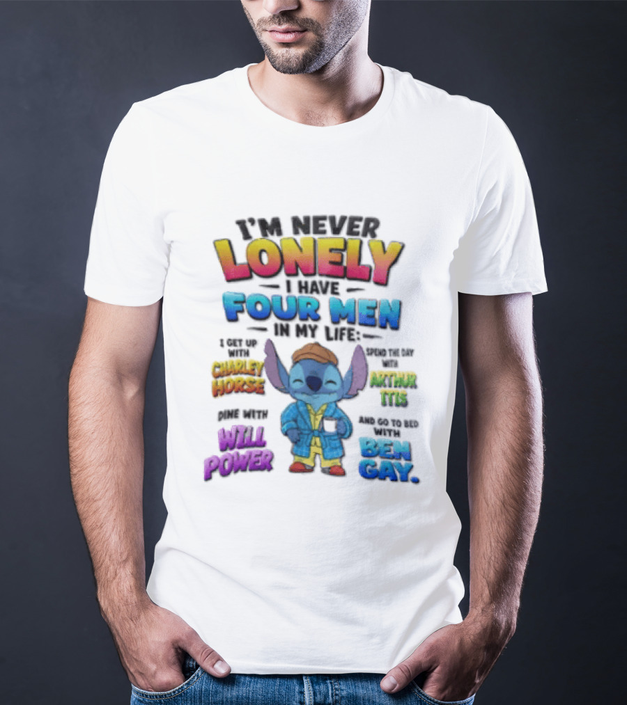 I'm Never Lonely I Have Four Men In My Life Stitch Chadler Horse Arthur Itis Will Power Ben Gay T-Shirt