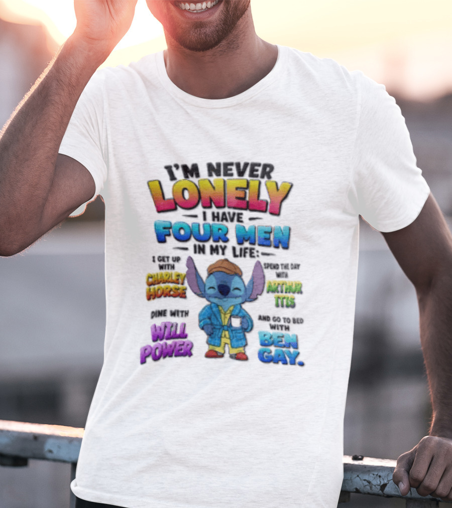 I'm Never Lonely I Have Four Men In My Life Stitch Chadler Horse Arthur Itis Will Power Ben Gay T-Shirt