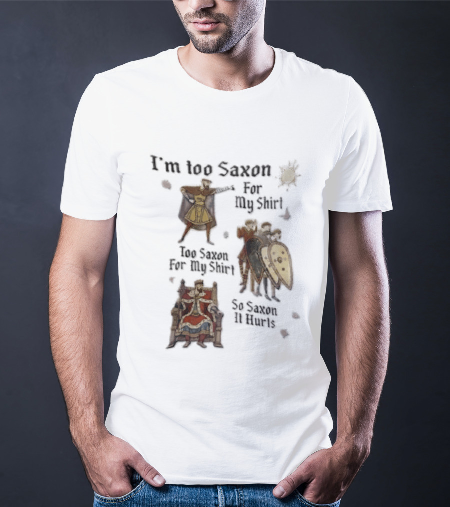 I'm Too Saxon For My So Saxon It Hurts Vintage Humor With Knights And Throne T-Shirt