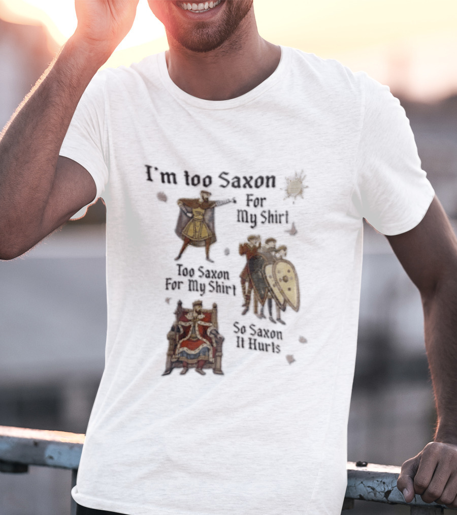 I'm Too Saxon For My So Saxon It Hurts Vintage Humor With Knights And Throne T-Shirt