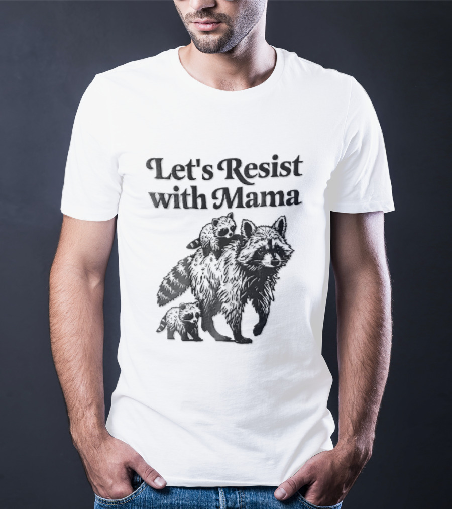 Let's Resist With Mama Raccoon And Two Baby Kits T-Shirt