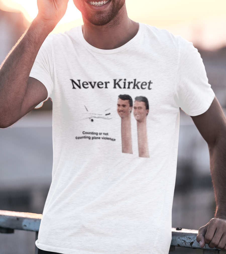 Never Kirket Counting Or Not Counting Plane Violence Image T-Shirt