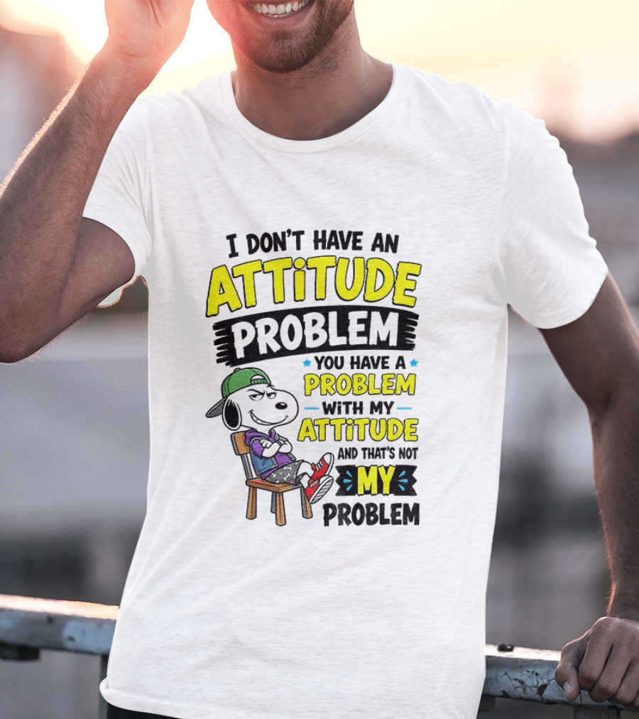 Snoopy I Don't Have An Attitude Problem You Have A Problem With My Attitude And That's Not My Problem T-Shirt