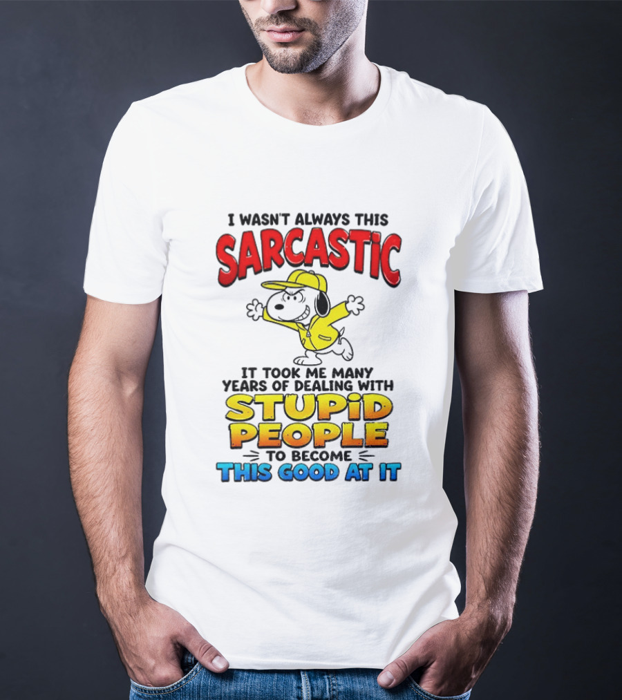 I Wasn't Always This Sarcastic It Took Me Many Years Of Dealing With Stupid People To Become This Good At It Snoopy Dog Cartoon T-Shirt
