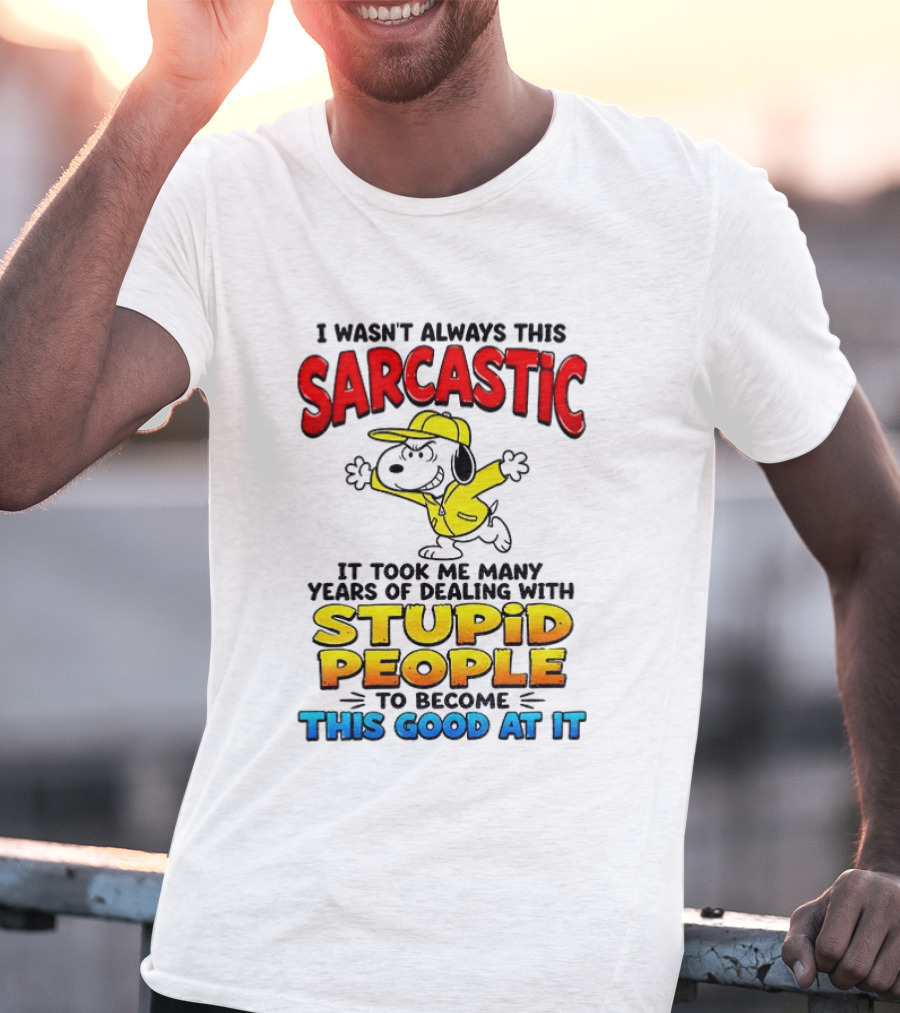 I Wasn't Always This Sarcastic It Took Me Many Years Of Dealing With Stupid People To Become This Good At It Snoopy Dog Cartoon T-Shirt