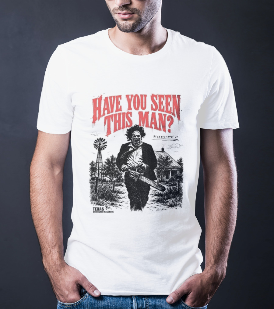 Texas Chainsaw Horror Have You Seen This Man Halloween T-Shirt