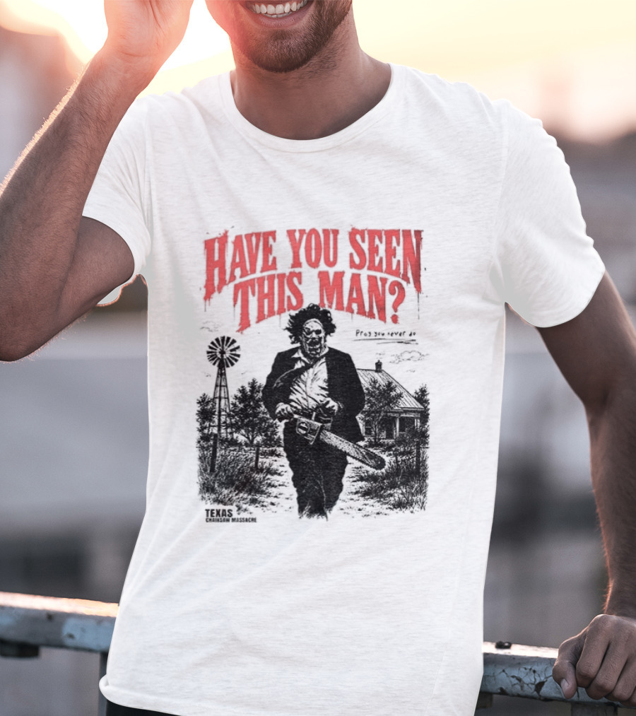 Texas Chainsaw Horror Have You Seen This Man Halloween T-Shirt