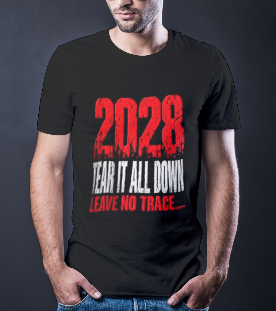 2028 Tear It All Down Leave No Trace Bold Message T-Shirt