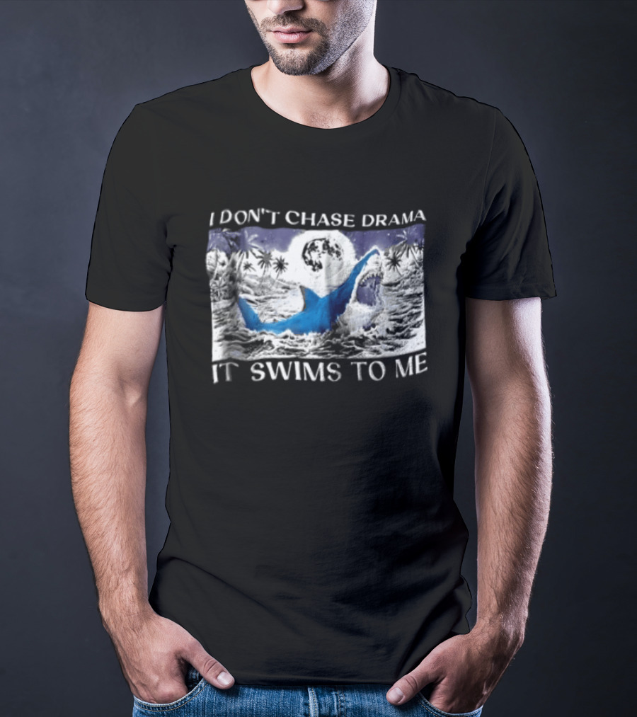 I Don't Chase Drama It Swims To Me Shark T-Shirt