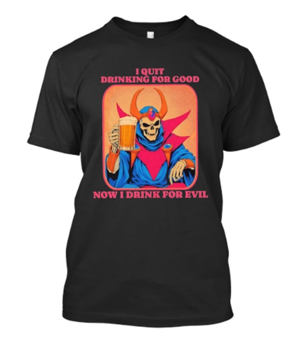 I Quit Drinking For Good Now I Drink For Evil Skeleton Holding Beer T-Shirt