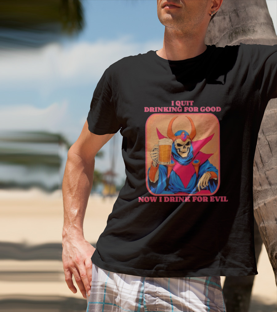 I Quit Drinking For Good Now I Drink For Evil Skeleton Holding Beer T-Shirt
