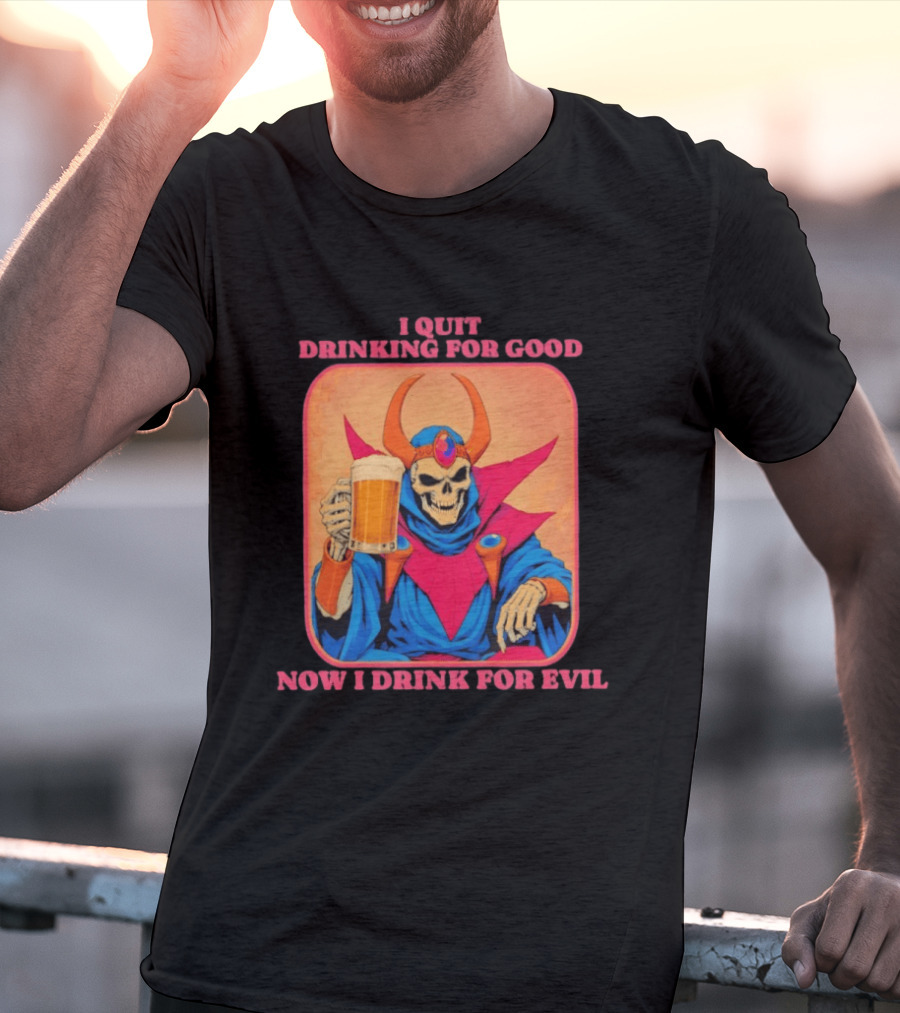 I Quit Drinking For Good Now I Drink For Evil Skeleton Holding Beer T-Shirt