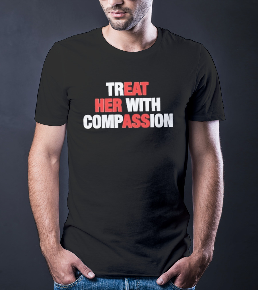 Treat Her With Compassion Red And White T-Shirt