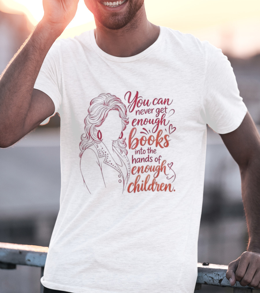 Dolly Parton You Can Never Get Enough Books Into The Hands Of Enough Children T-Shirt