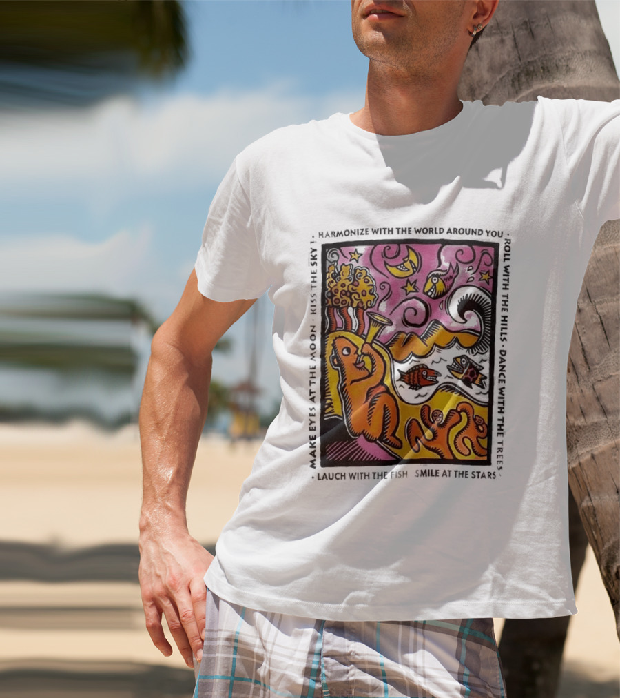 Harmonize With The World Around You Laugh With The Fish Dance With The Stars Kiss The Earth T-Shirt