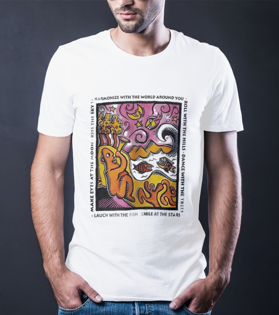 Harmonize With The World Around You Laugh With The Fish Dance With The Stars Kiss The Earth T-Shirt