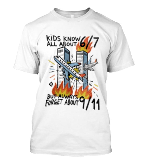 Know All About 6 7 But Always Forget About 9 11 World Trade Center T-Shirt