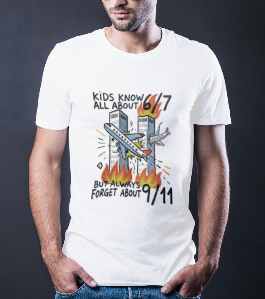 Know All About 6 7 But Always Forget About 9 11 World Trade Center T-Shirt