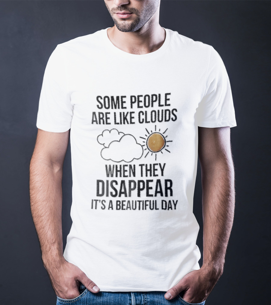 Some People Are Like Clouds When They Disappear It's A Beautiful Day Cloud And Sun Humor T-Shirt