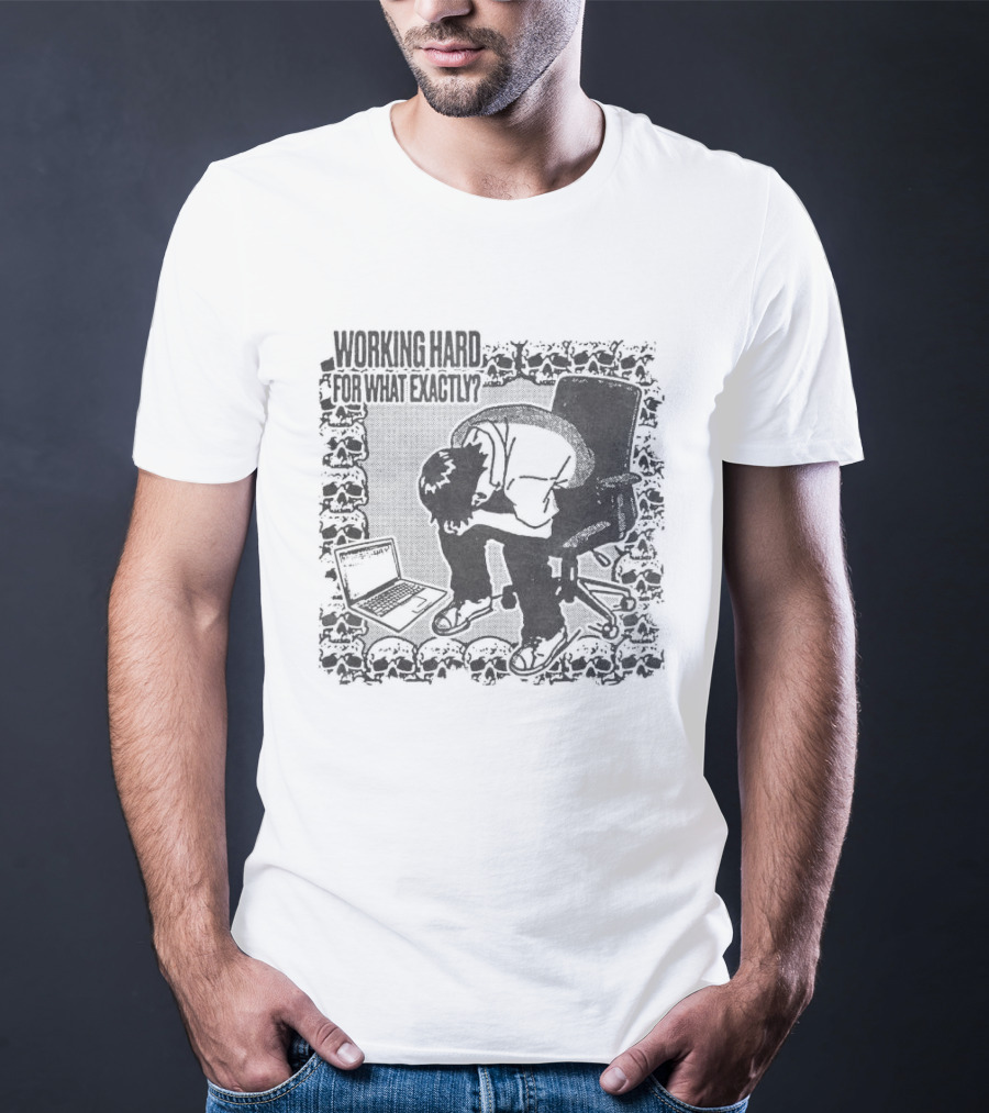 Working Hard For What Exactly Existential Office Humor T-Shirt