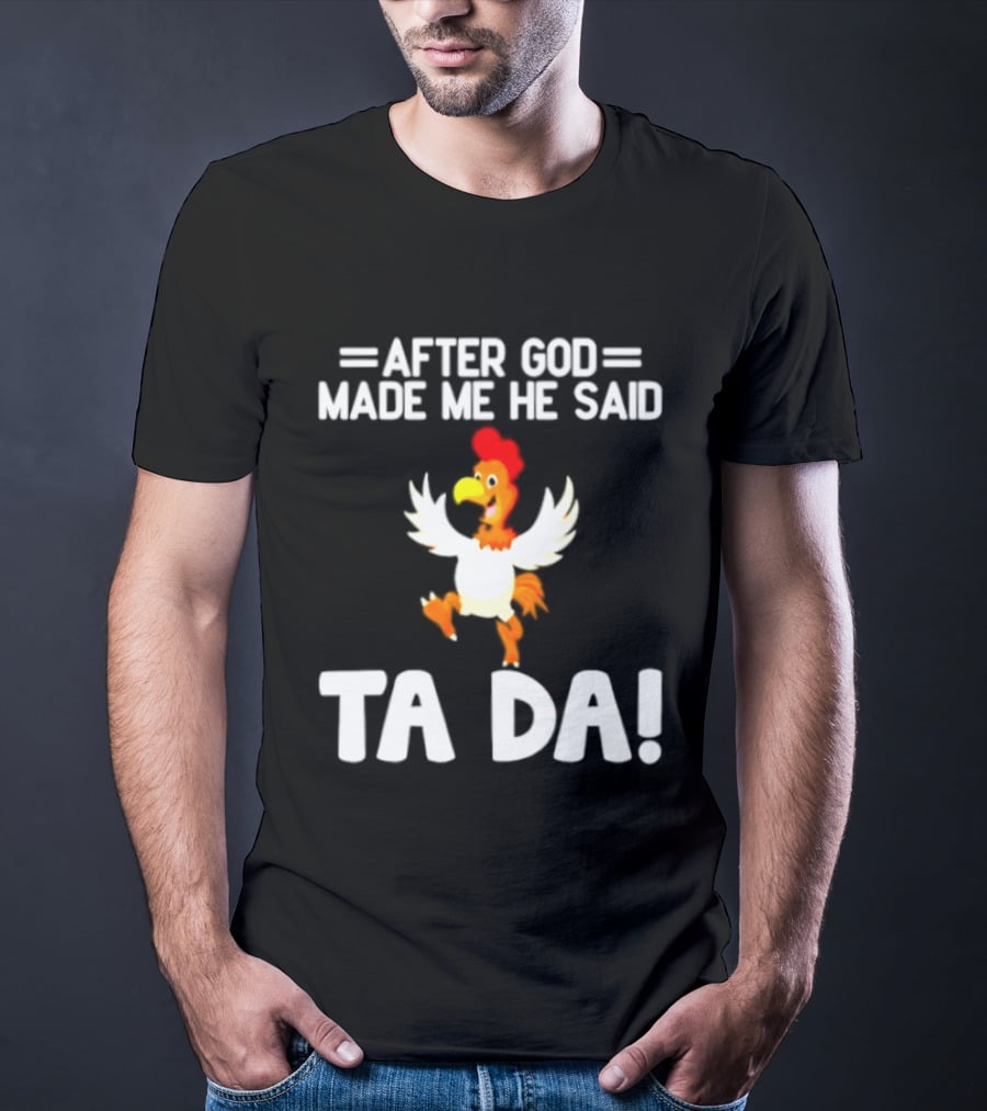 After God Made Me He Said Ta Da Chicken Humor T-Shirt
