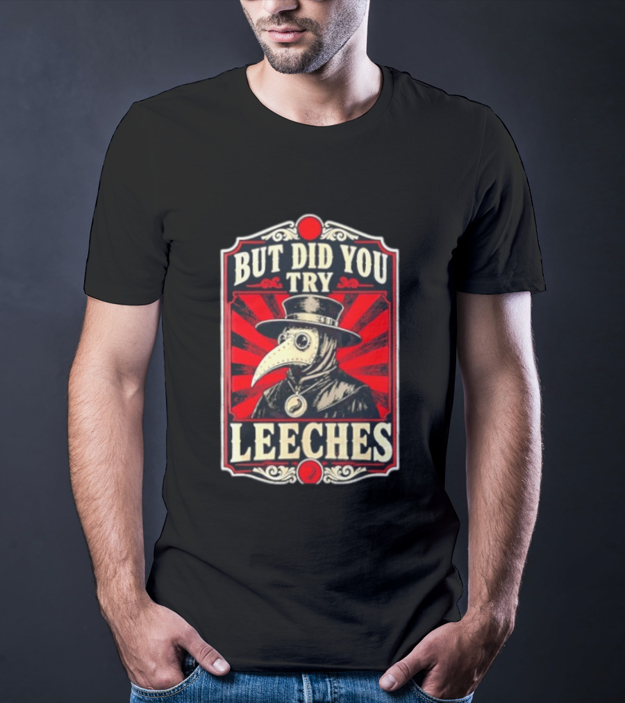 But Did You Try Leeches Plague Doctor Medieval Medicine T-Shirt