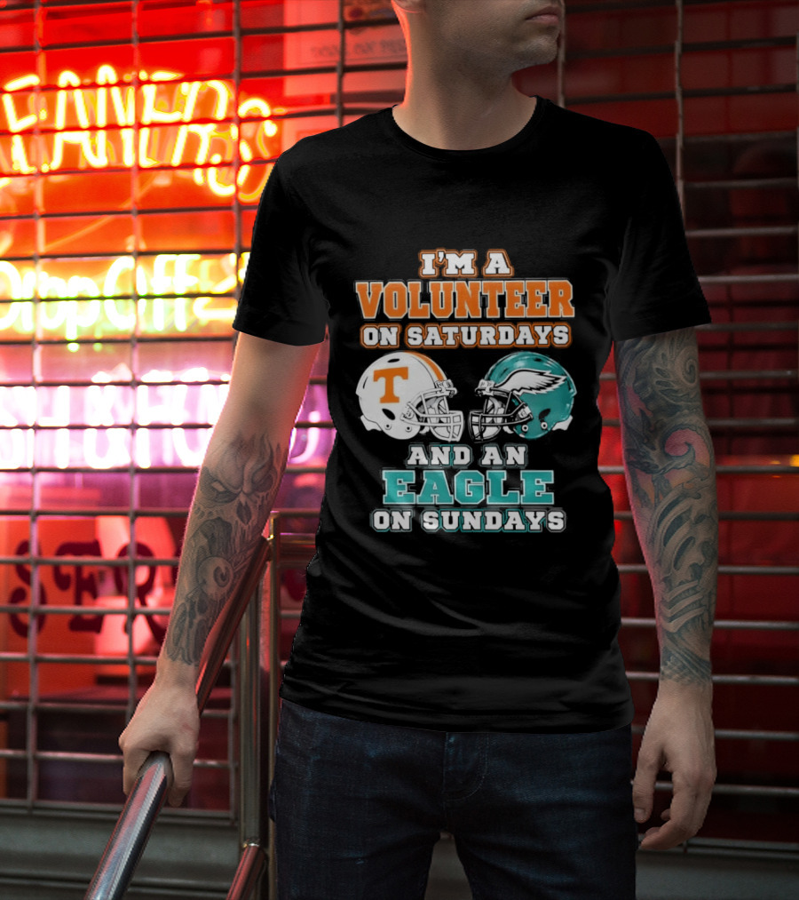 I'm A Volunteer On Saturdays Tennessee And An Eagle On Sundays Philadelphia T-Shirt