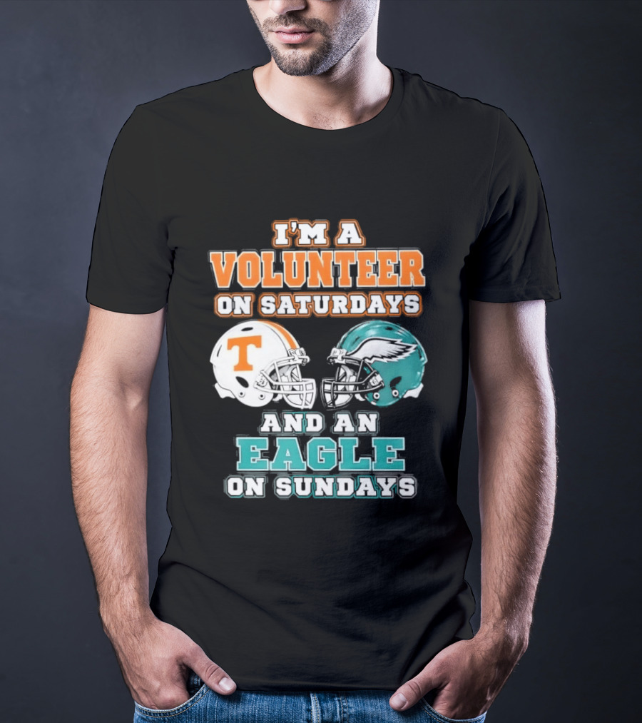I'm A Volunteer On Saturdays Tennessee And An Eagle On Sundays Philadelphia T-Shirt
