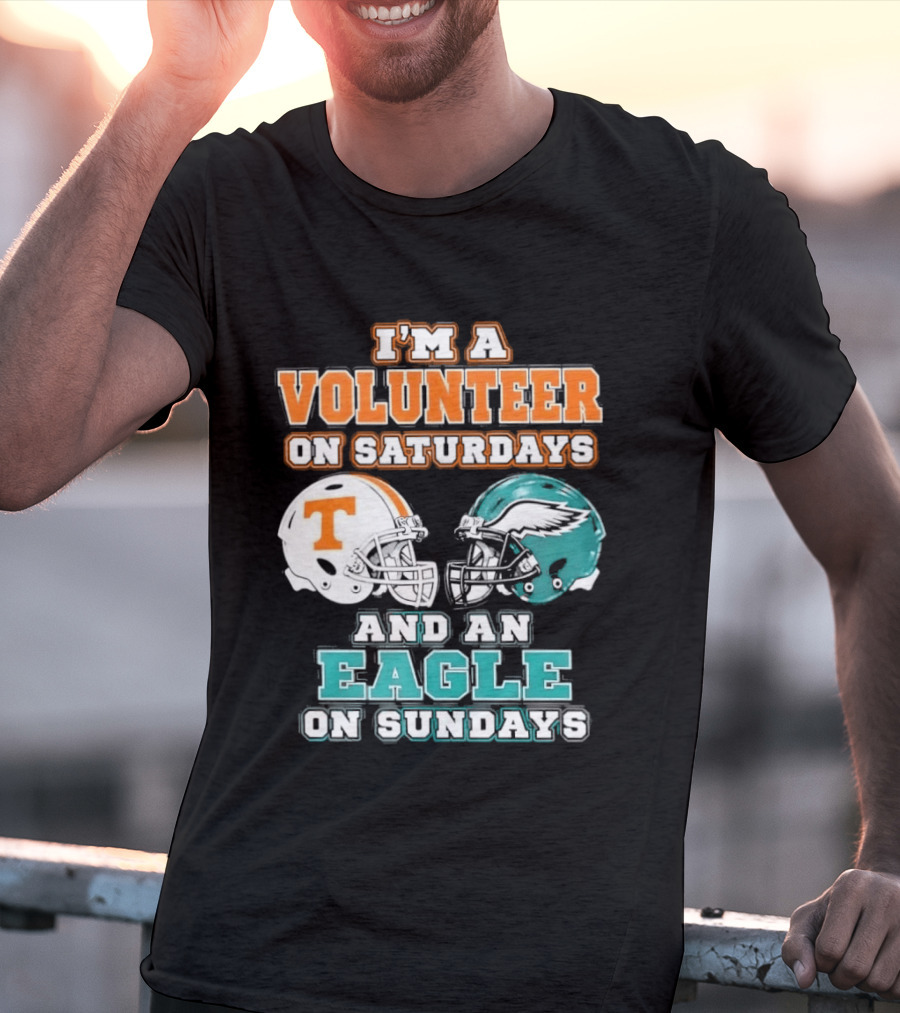 I'm A Volunteer On Saturdays Tennessee And An Eagle On Sundays Philadelphia T-Shirt