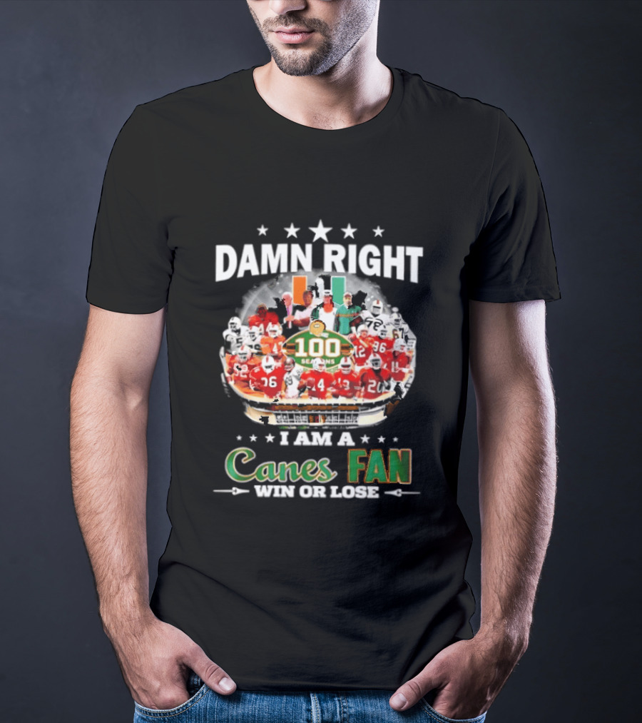 Damn Right I Am A Canes Fan 100 Seasons Win Or Lose T-Shirt
