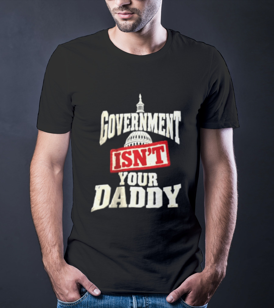Government Isn't Your Daddy Capitol Dome T-Shirt