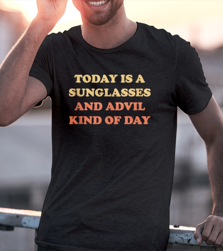 Today Is A Sunglasses And Advil Kind Of Day Casual Hangover Recovery Humor T-Shirt