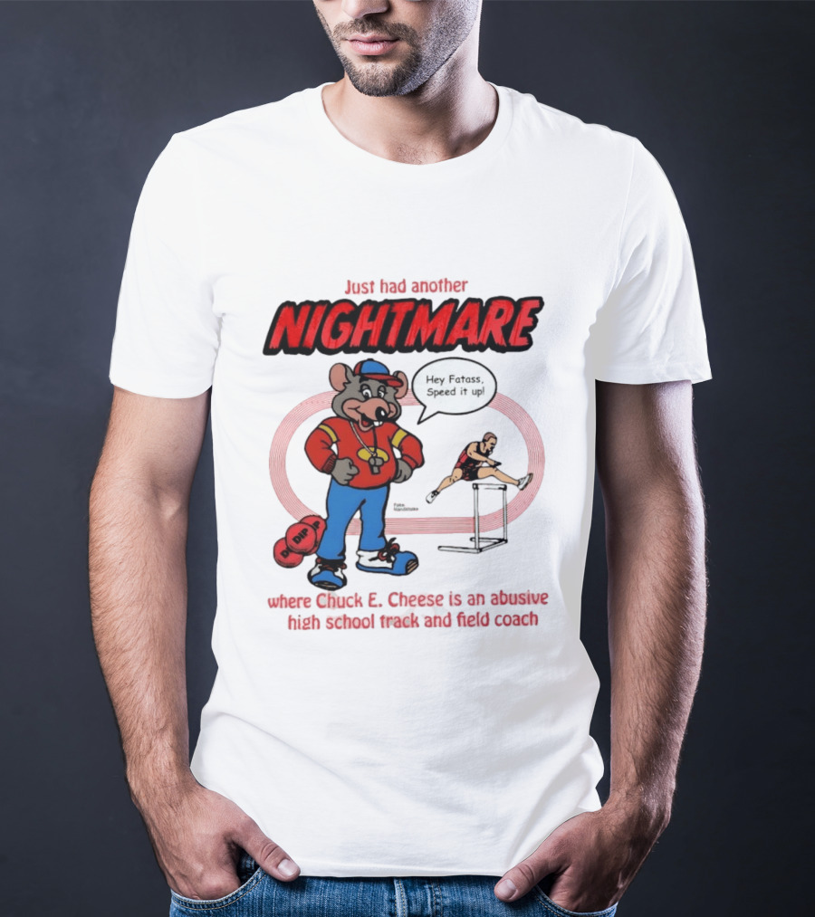Just Had Another Nightmare Where Chuck E Cheese Abusive High School Track And Field Coach T-Shirt