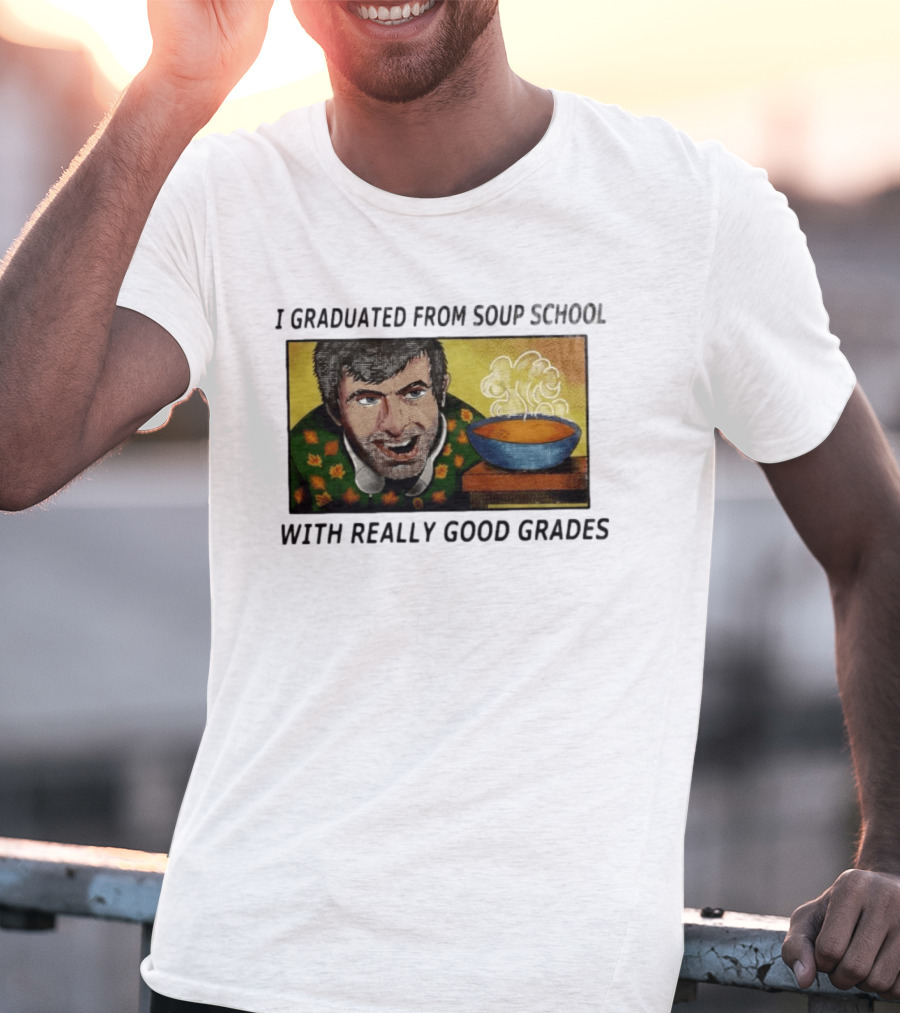 I Graduated From Soup School With Really Good Grades Text With Man And Soup Bowl T-Shirt