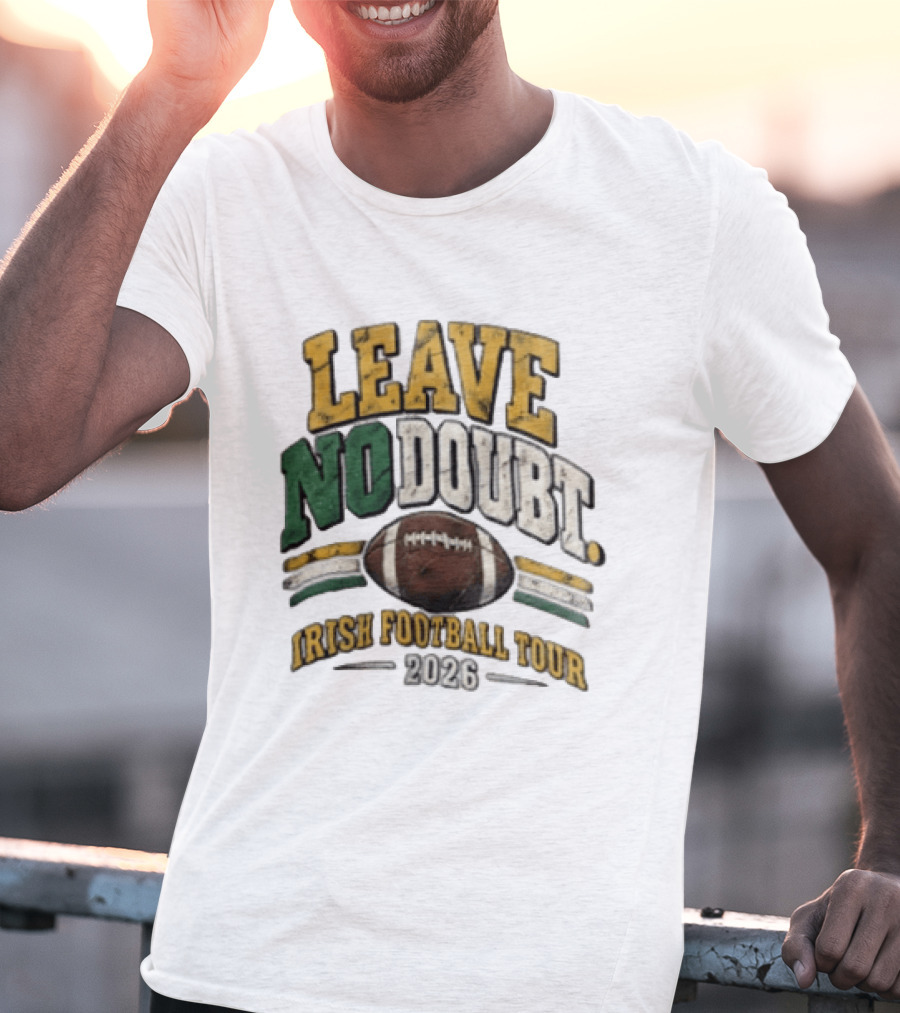 Leave No Doubt Irish Football Tour 2026 Game Day Football T-Shirt