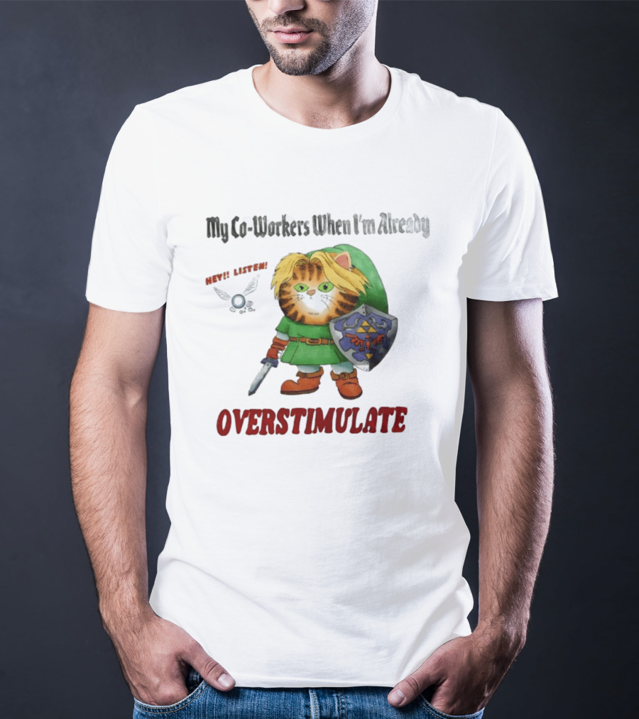 My Co Workers When I'm Already Overstimulated Link Cat Hey Listen T-Shirt