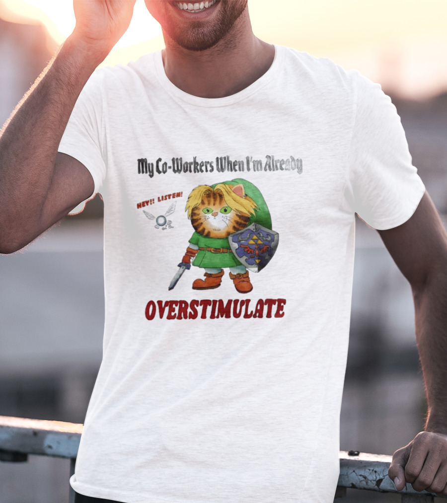 My Co Workers When I'm Already Overstimulated Link Cat Hey Listen T-Shirt