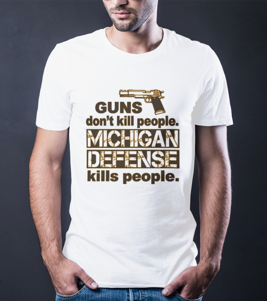 Guns Don't Kill People Michigan Defense Kills People T-Shirt