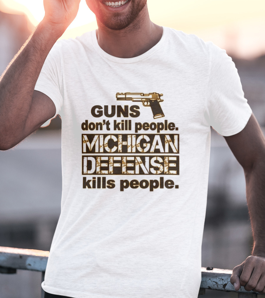 Guns Don't Kill People Michigan Defense Kills People T-Shirt