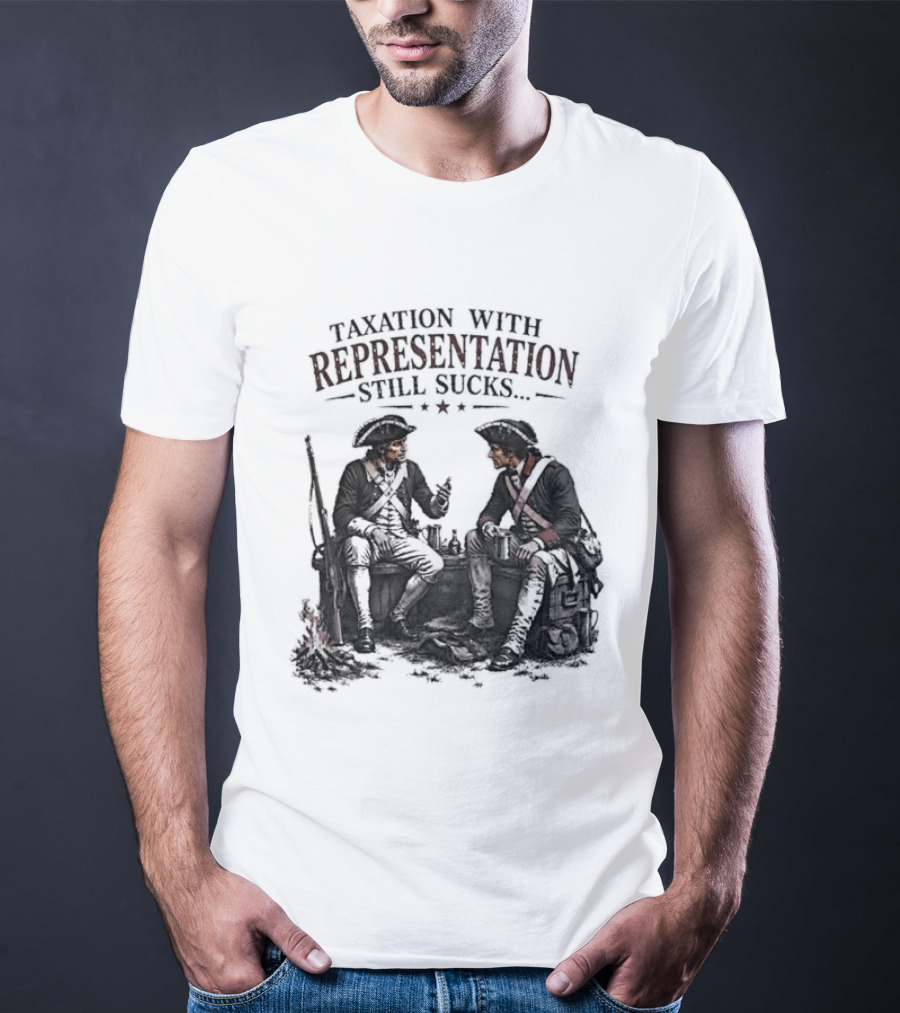 Taxation With Representation Still Sucks Historical Figures Conversation T-Shirt