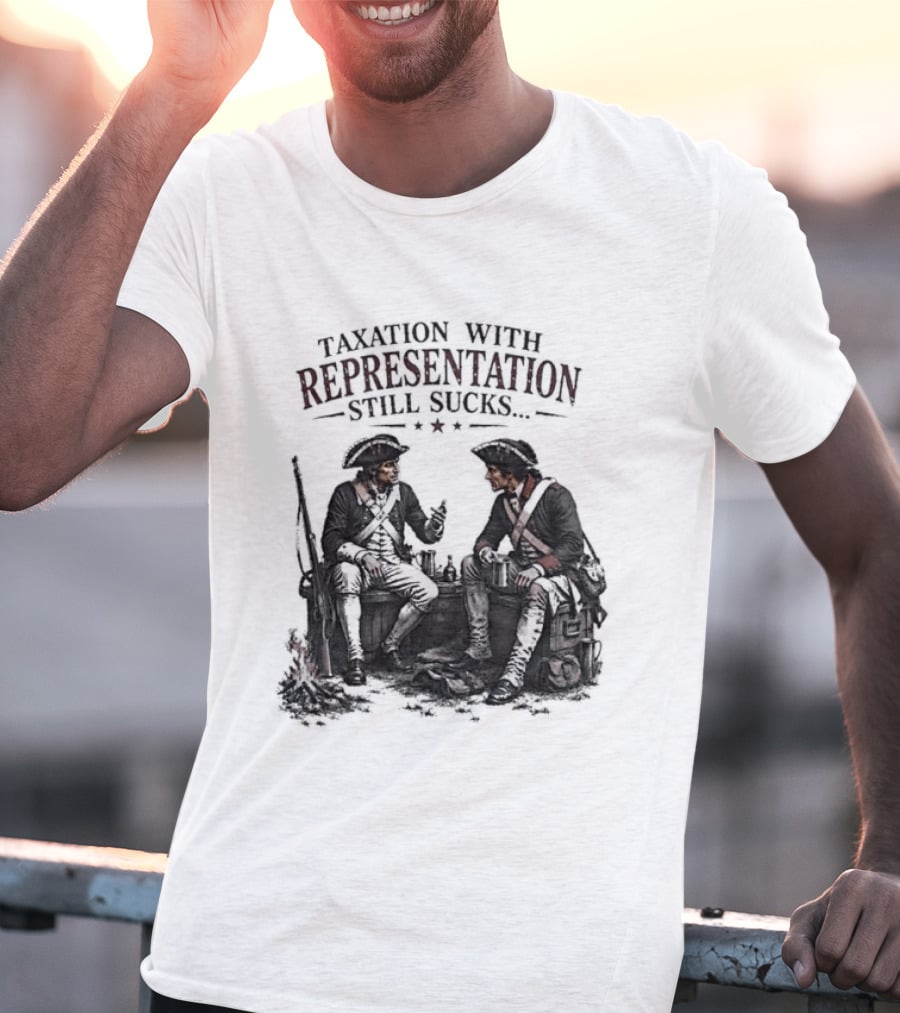 Taxation With Representation Still Sucks Historical Figures Conversation T-Shirt
