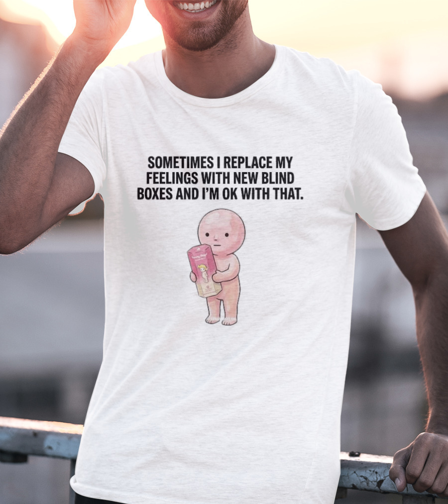 Sometimes I Replace My Feelings With New Blind Boxes And I'm Ok With That Toy Box T-Shirt