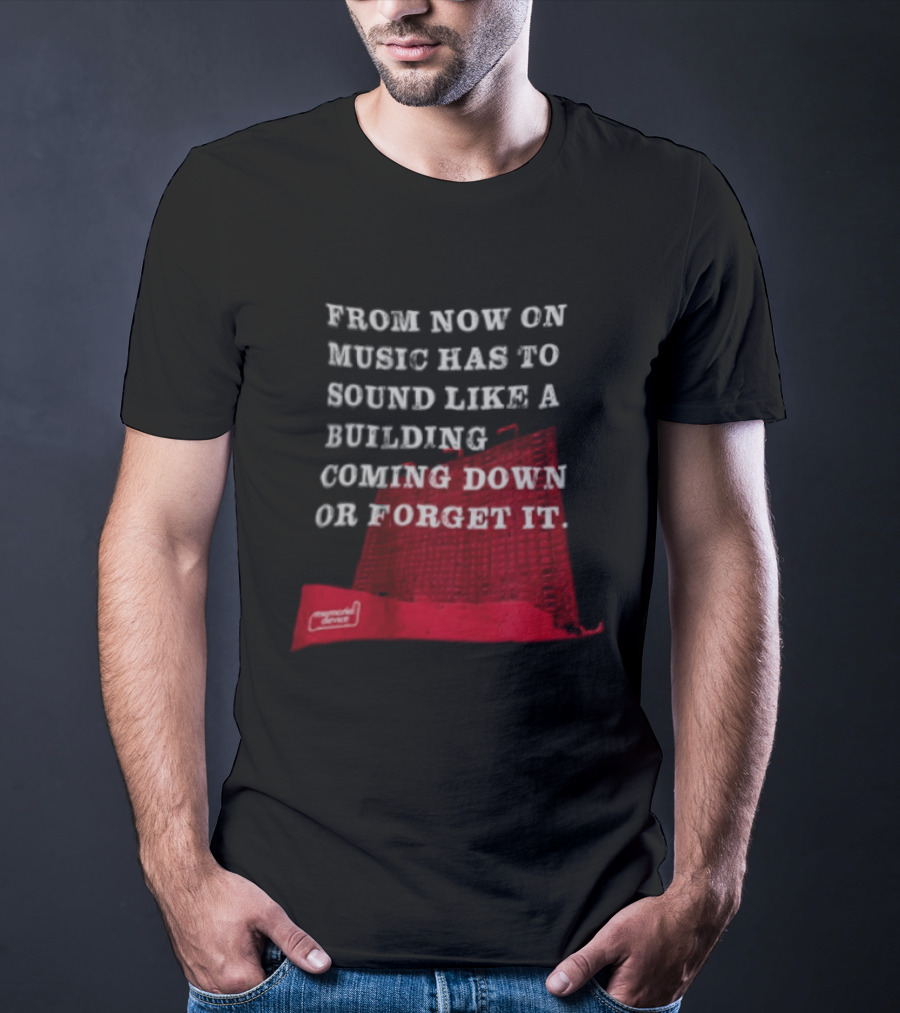From Now On Music Has To Sound Like A Building Coming Down Or Forget It Powerful Collapse Vision T-Shirt