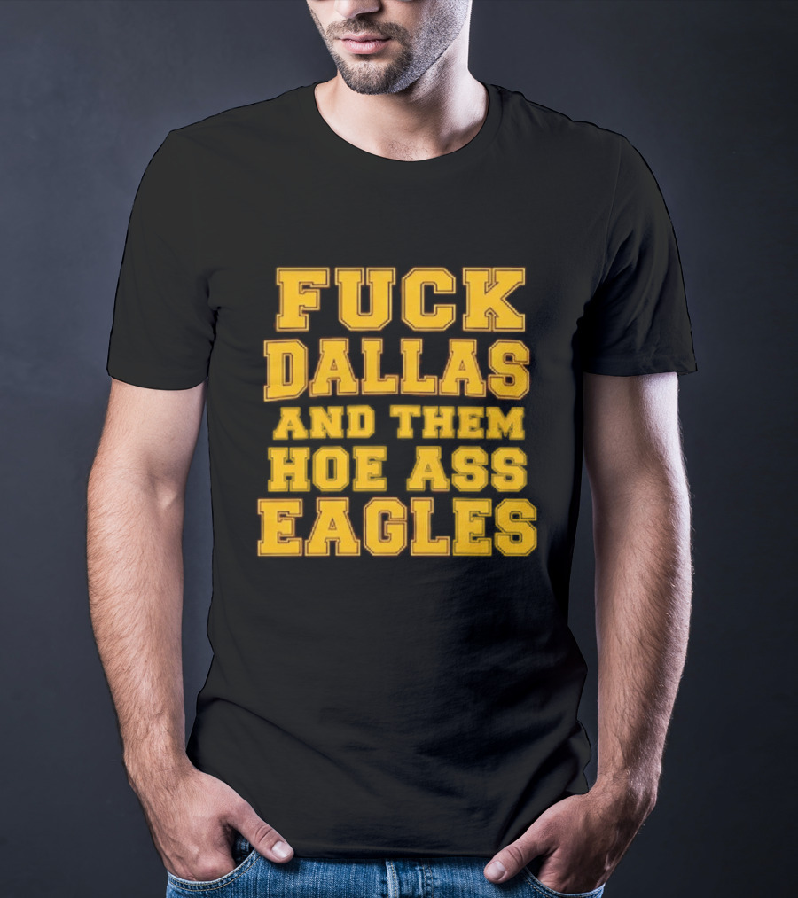 Dallas Rivalry Them Hoe Ass Eagles Fan Sentiment T-Shirt